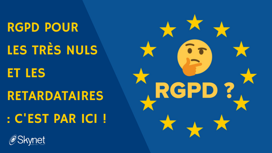 RGPD pour les très nuls et les retardataires : c&rsquo;est par ici !