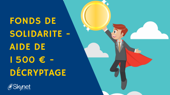 FONDS DE SOLIDARITE – AIDE DE 1 500 € – DECRYPTAGE