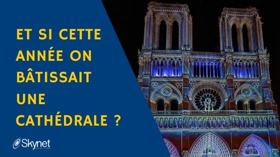 Et si cette année on bâtissait une cathédrale ?