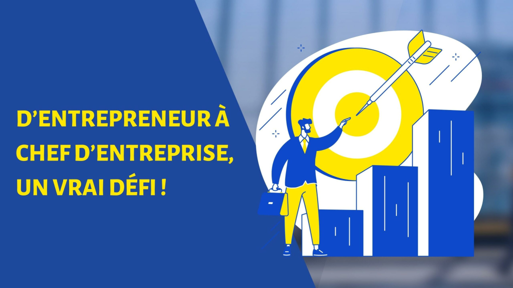 D’entrepreneur à chef d’entreprise, un vrai défi !