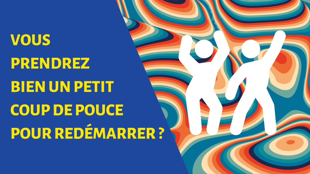 Vous prendrez bien un petit coup de pouce pour redémarrer ?