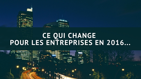 Entreprises : ce qui change en 2016 !