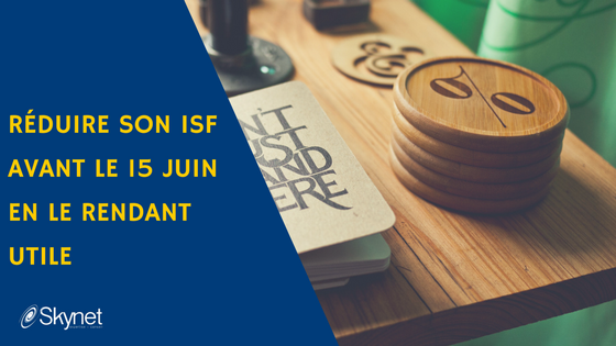 Réduire son ISF avant le 15 juin en le rendant utile