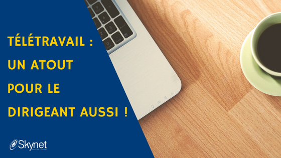 Télétravail : un atout pour le dirigeant aussi !